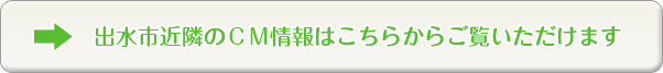 出水市近隣のCM情報はこちらからご覧いただけます